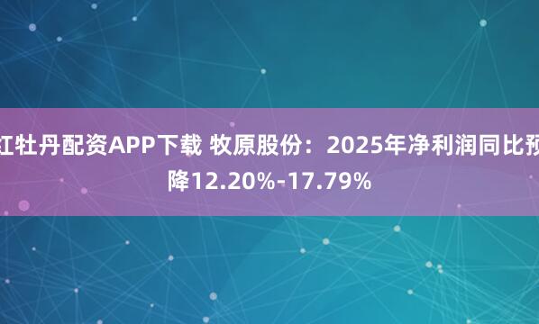 红牡丹配资APP下载 牧原股份：2025年净利润同比预降12.20%-17.79%